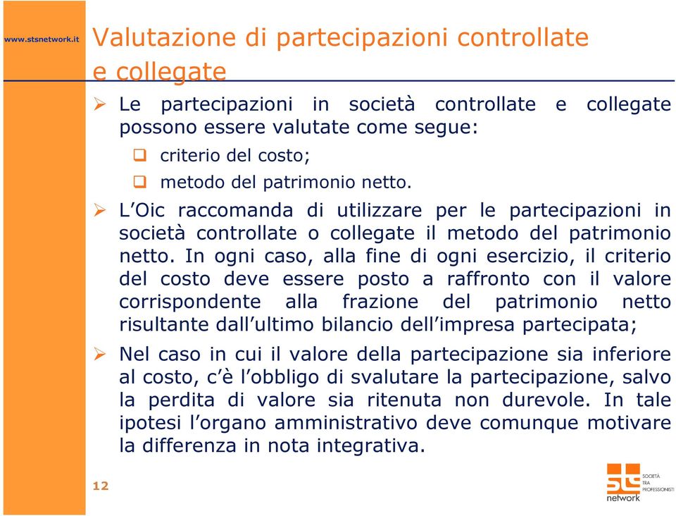 In ogni caso, alla fine di ogni esercizio, il criterio del costo deve essere posto a raffronto con il valore corrispondente alla frazione del patrimonio netto risultante dall ultimo bilancio dell