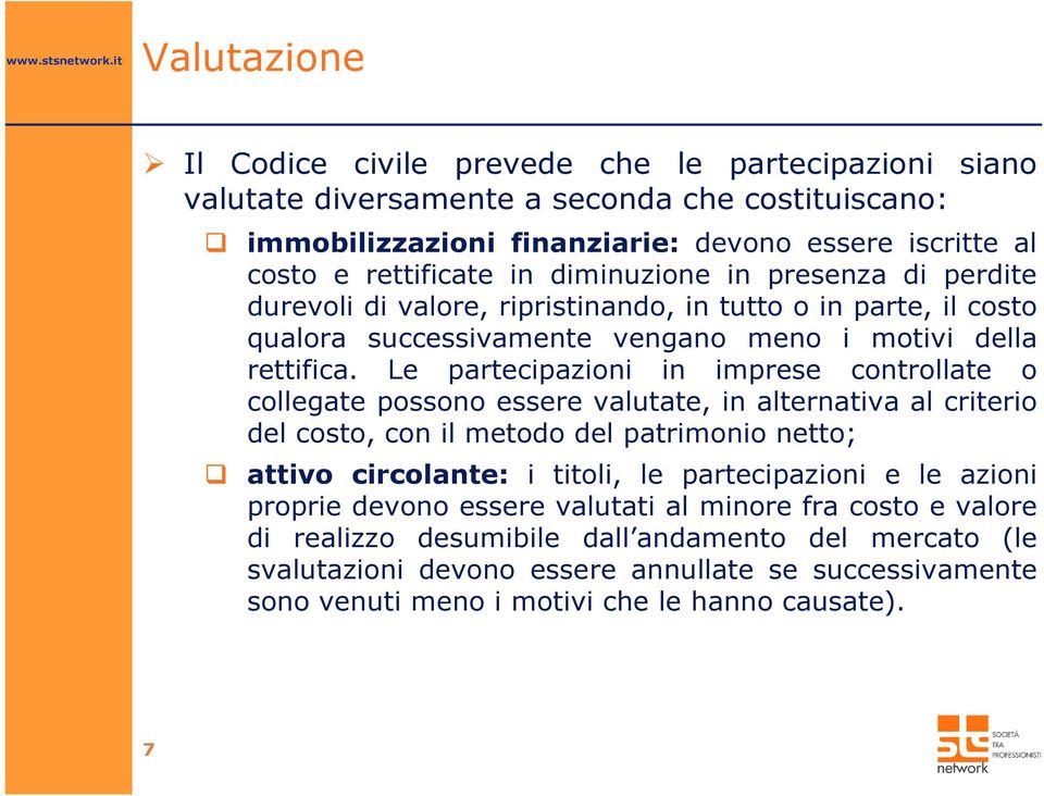 Le partecipazioni in imprese controllate o collegate possono essere valutate, in alternativa al criterio del costo, con il metodo del patrimonio netto; attivo circolante: i titoli, le