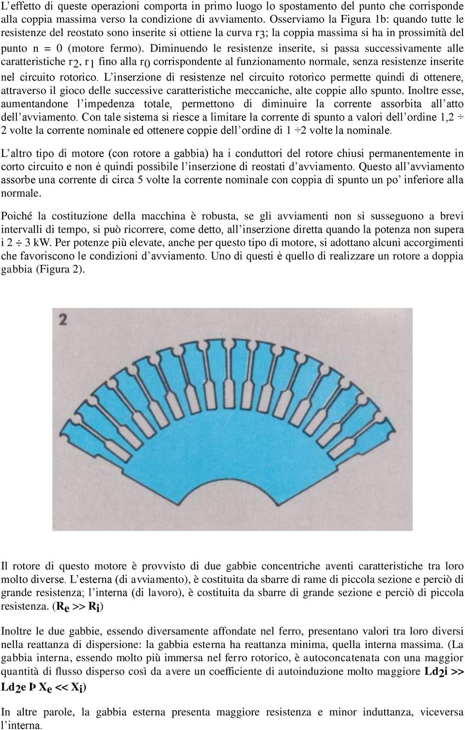 Diminuendo le resistenze inserite, si passa successivamente alle caratteristiche r2, r1 fino alla r0 corrispondente al funzionamento normale, senza resistenze inserite nel circuito rotorico.