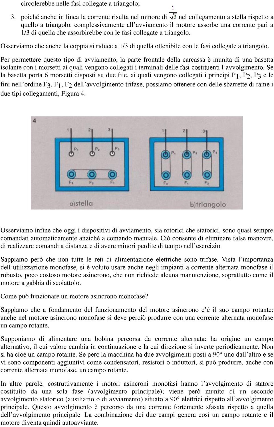 che assorbirebbe con le fasi collegate a triangolo. Osserviamo che anche la coppia si riduce a 1/3 di quella ottenibile con le fasi collegate a triangolo.