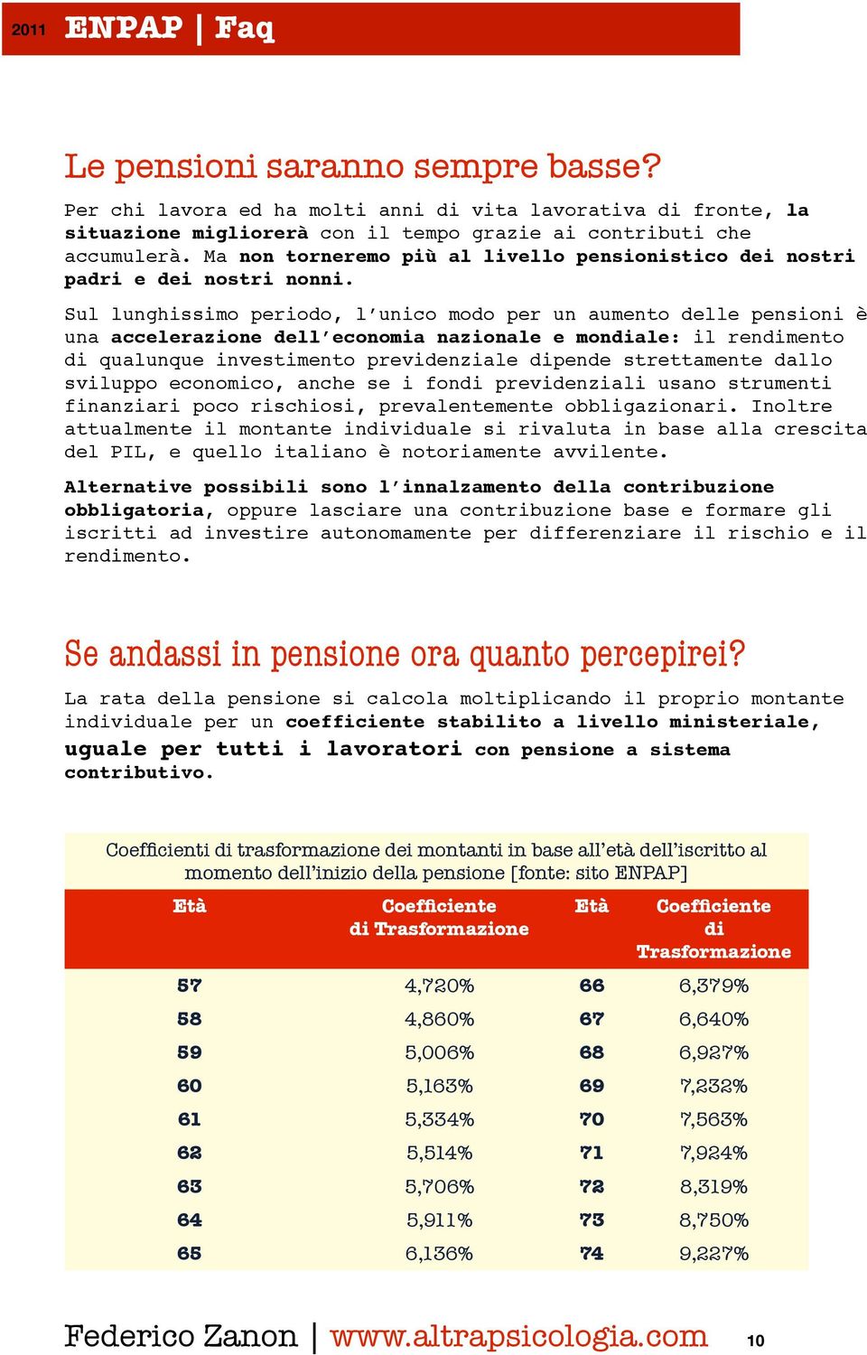 Sul lunghissimo periodo, l unico modo per un aumento delle pensioni è una accelerazione dell economia nazionale e mondiale: il rendimento di qualunque investimento previdenziale dipende strettamente