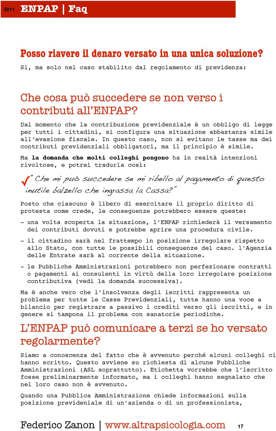 In questo caso, non si evitano le tasse ma dei contributi previdenziali obbligatori, ma il principio è simile.