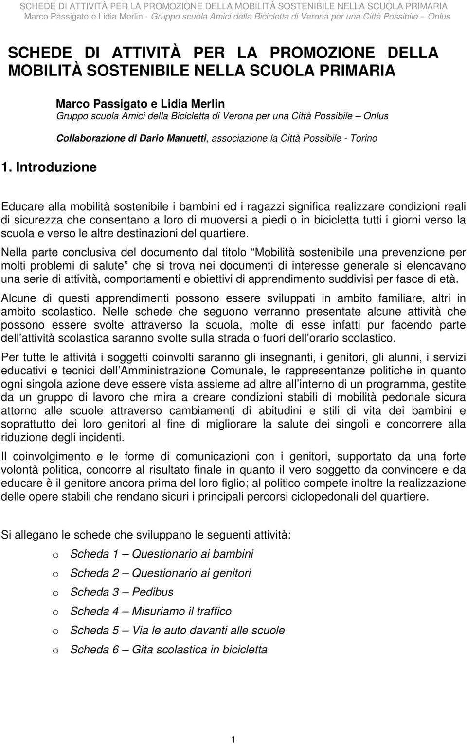 Educare alla mobilità sostenibile i bambini ed i ragazzi significa realizzare condizioni reali di sicurezza che consentano a loro di muoversi a piedi o in bicicletta tutti i giorni verso la scuola e