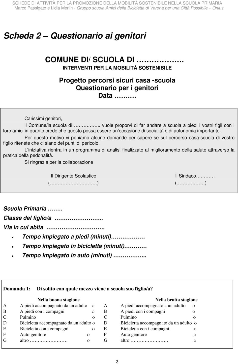 . vuole proporvi di far andare a scuola a piedi i vostri figli con i loro amici in quanto crede che questo possa essere un occasione di socialità e di autonomia importante.