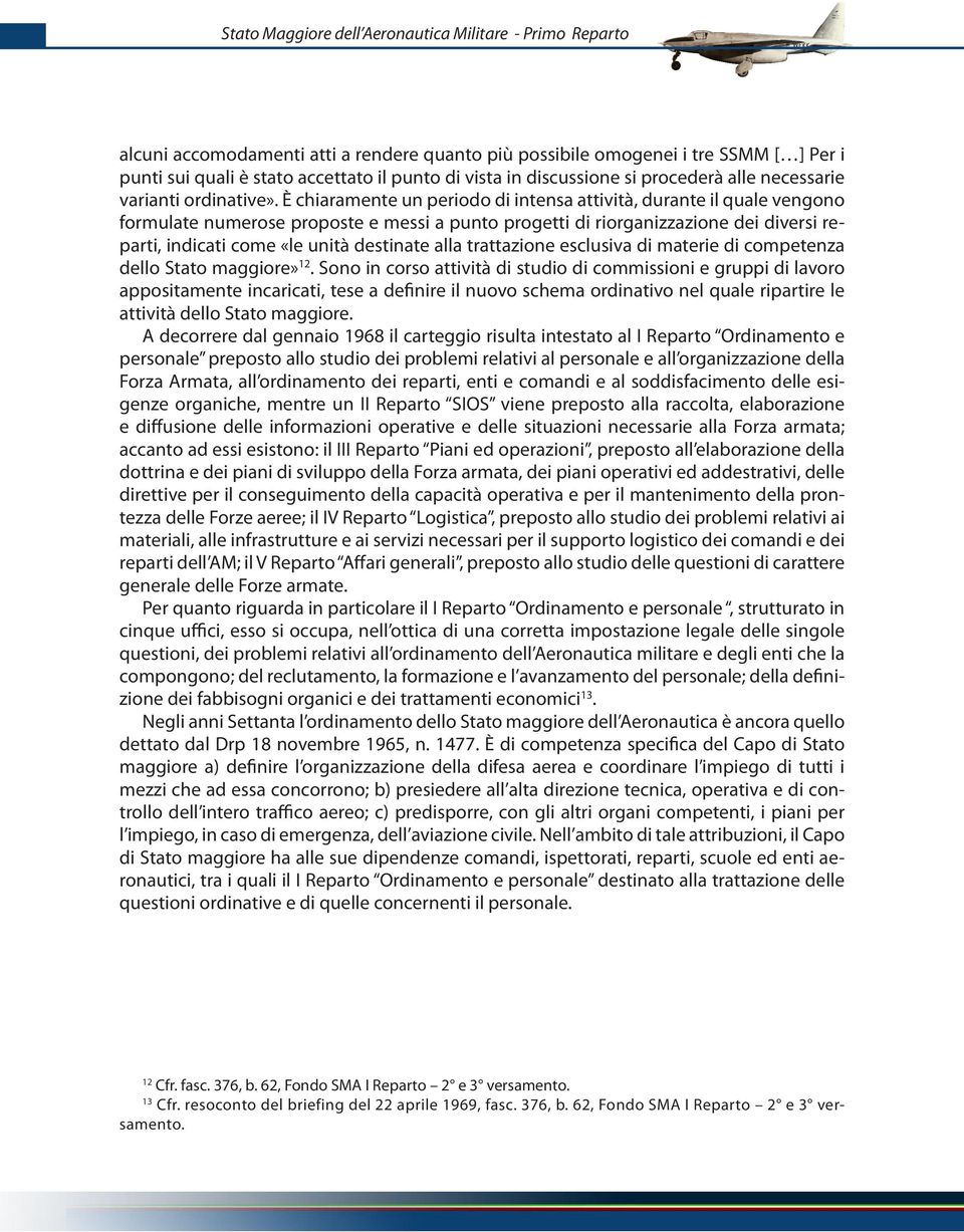 È chiaramente un periodo di intensa attività, durante il quale vengono formulate numerose proposte e messi a punto progetti di riorganizzazione dei diversi reparti, indicati come «le unità destinate