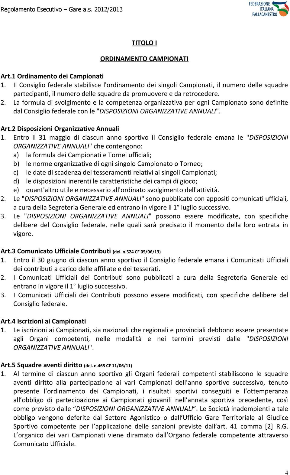 La formula di svolgimento e la competenza organizzativa per ogni Campionato sono definite dal Consiglio federale con le "DISPOSIZIONI ORGANIZZATIVE ANNUALI". Art.