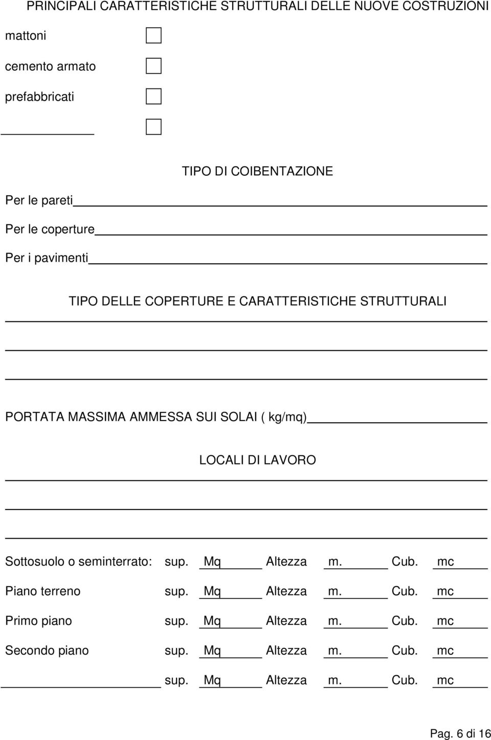 SUI SOLAI ( kg/mq) LOCALI DI LAVORO Sottosuolo o seminterrato: sup. Mq Altezza m. Cub. mc Piano terreno sup. Mq Altezza m. Cub. mc Primo piano sup.