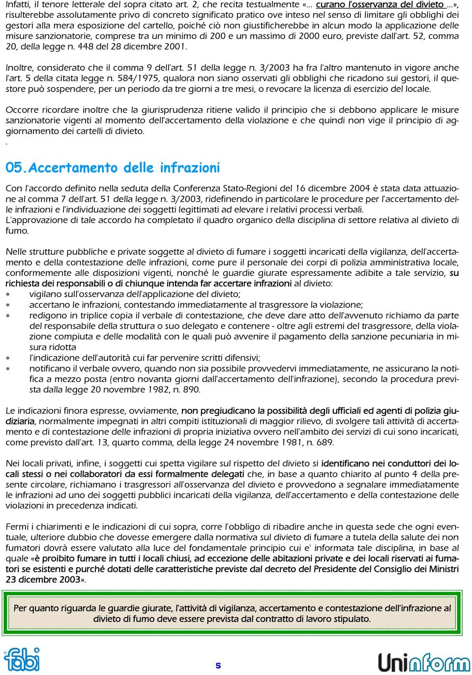 alcun modo la applicazione delle misure sanzionatorie, comprese tra un minimo di 200 e un massimo di 2000 euro, previste dall'art. 52, comma 20, della legge n. 448 del 28 dicembre 2001.