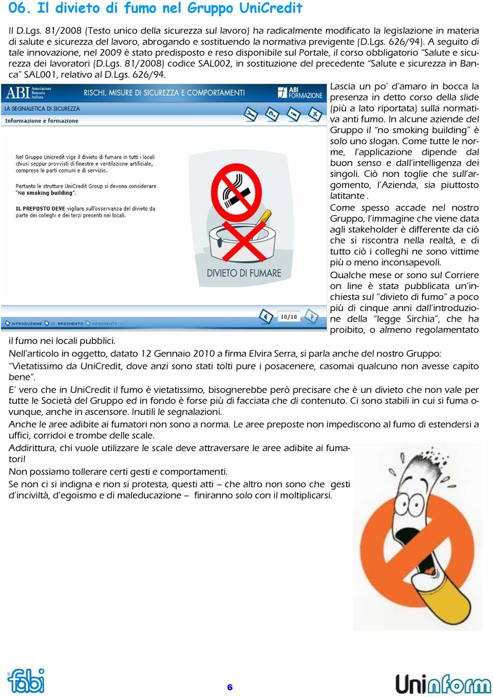 626/94). A seguito di tale innovazione, nel 2009 è stato predisposto e reso disponibile sul Portale, il corso obbligatorio Salute e sicurezza dei lavoratori (D.Lgs.