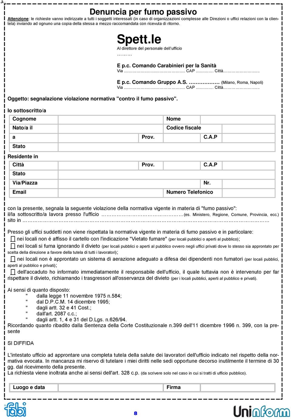 Io sottoscritto/a Residente in E p.c. Comando Carabinieri per la Sanità Via... CAP. Città... E p.c. Comando Gruppo A.S. (Milano, Roma, Napoli) Via... CAP. Città... Cognome Nome Nato/a il Codice fiscale a Prov.