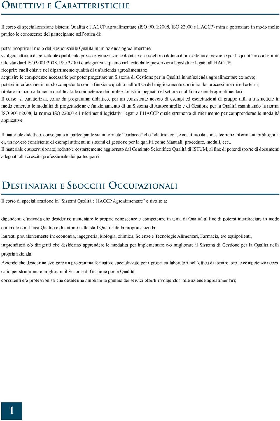 dotarsi di un sistema di gestione per la qualità in conformità allo standard ISO 9001:2008, ISO 22000 o adeguarsi a quanto richiesto dalle prescrizioni legislative legata all HACCP; ricoprire ruoli