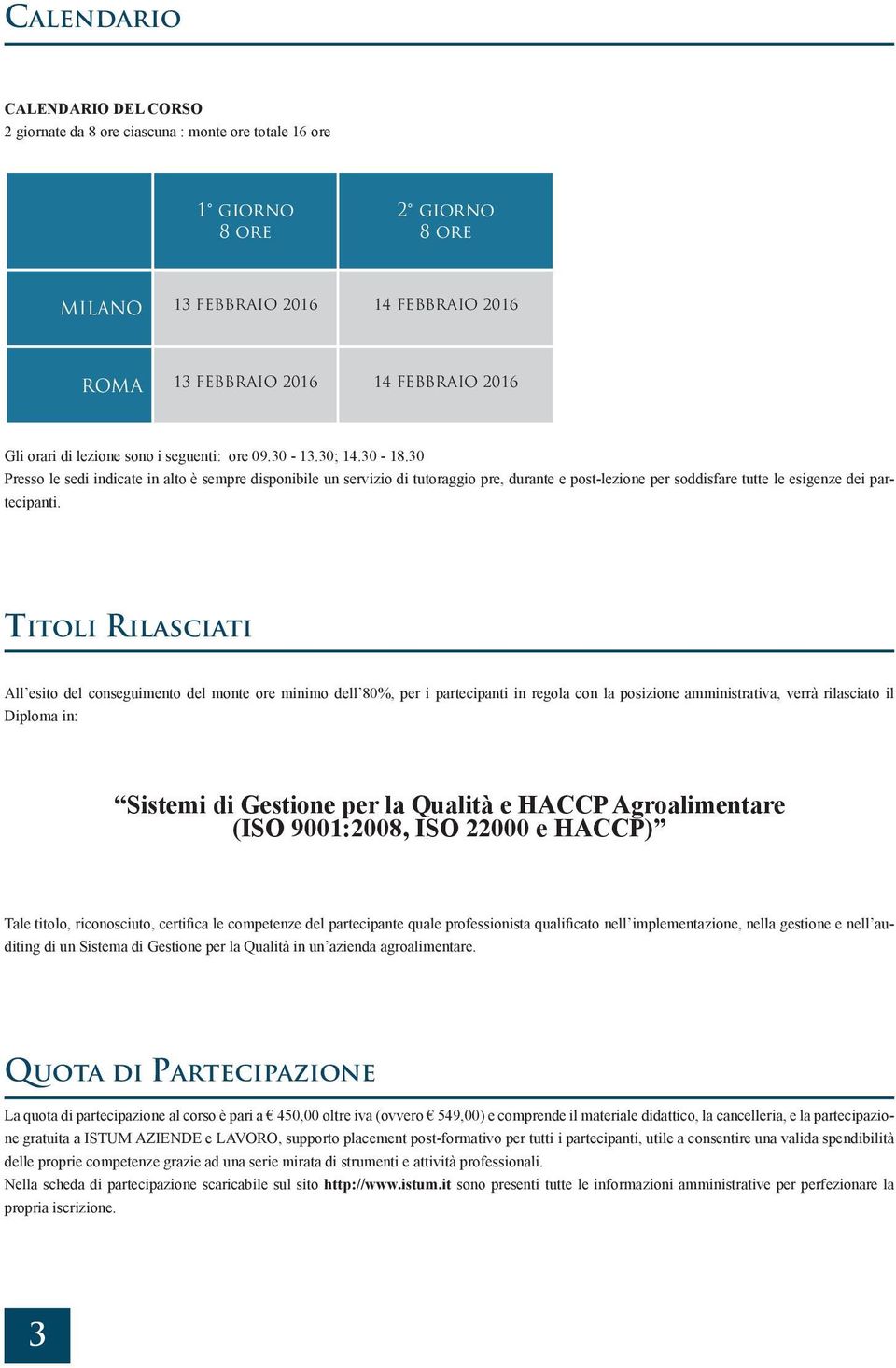 30 Presso le sedi indicate in alto è sempre disponibile un servizio di tutoraggio pre, durante e post-lezione per soddisfare tutte le esigenze dei partecipanti.