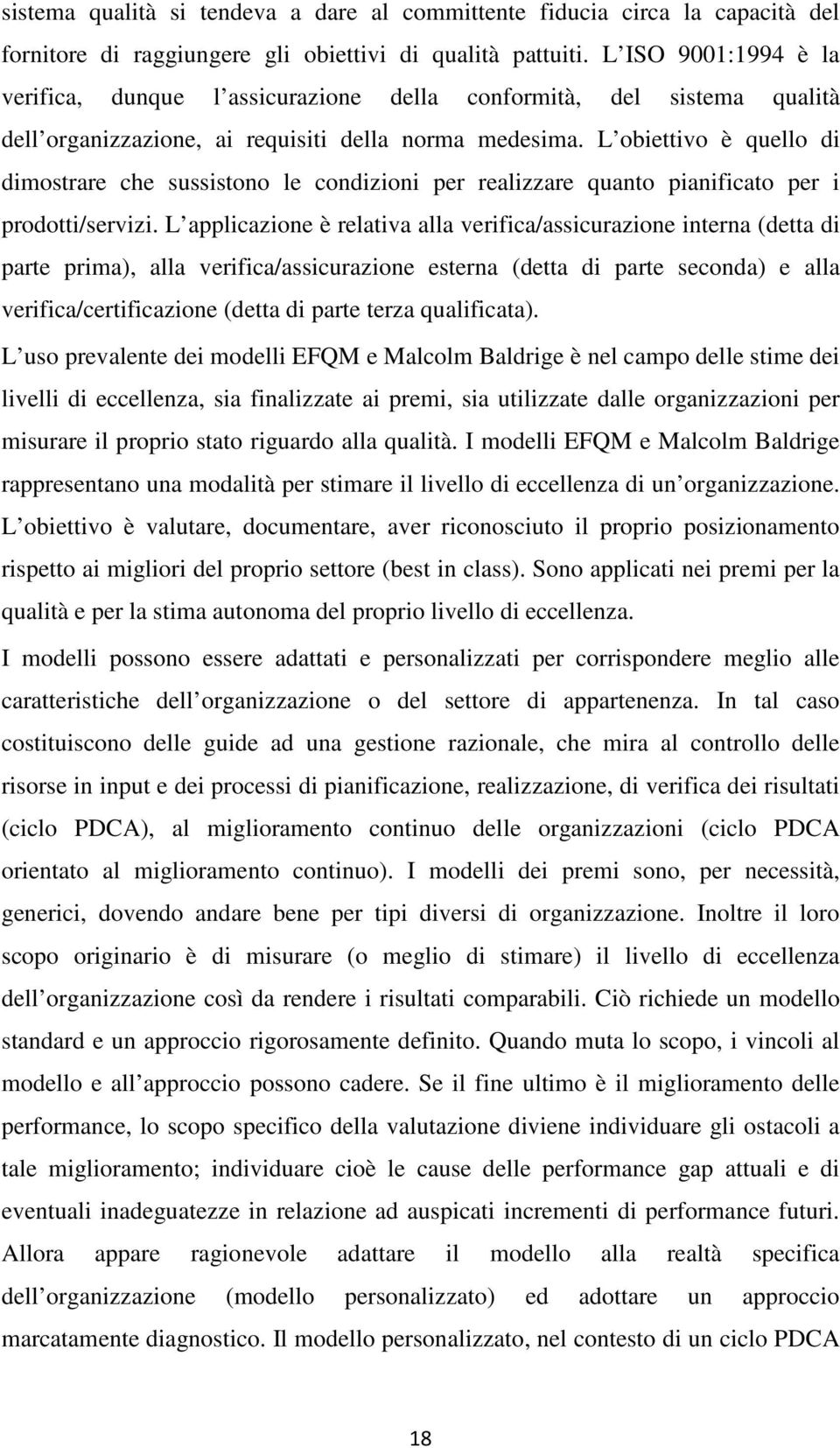 L obiettivo è quello di dimostrare che sussistono le condizioni per realizzare quanto pianificato per i prodotti/servizi.