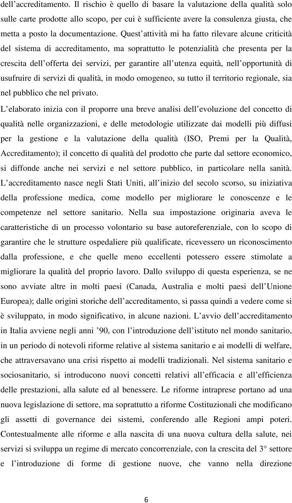 Quest attività mi ha fatto rilevare alcune criticità del sistema di accreditamento, ma soprattutto le potenzialità che presenta per la crescita dell offerta dei servizi, per garantire all utenza