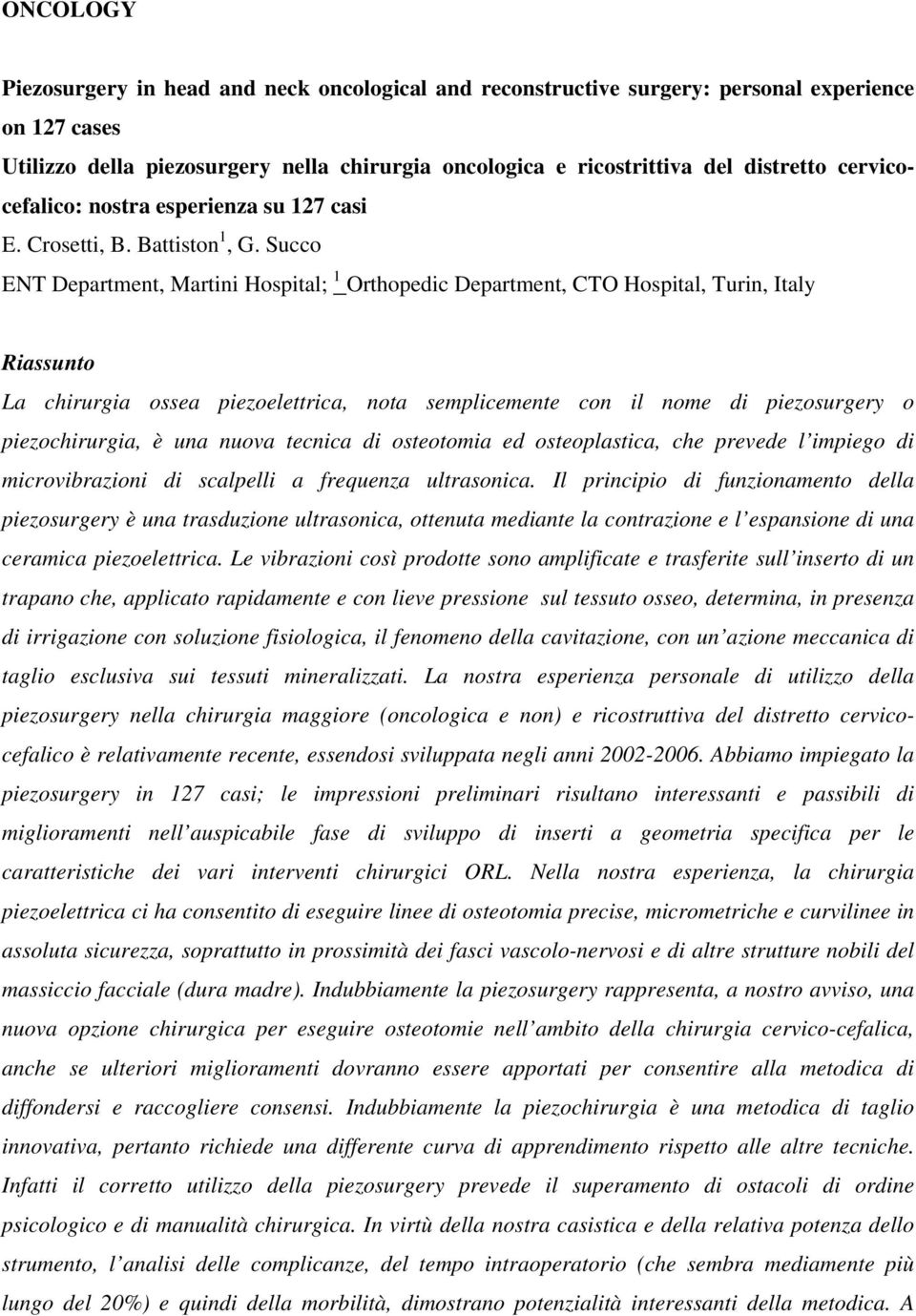 Succo ENT Department, Martini Hospital; 1 Orthopedic Department, CTO Hospital, Turin, Italy La chirurgia ossea piezoelettrica, nota semplicemente con il nome di piezosurgery o piezochirurgia, è una