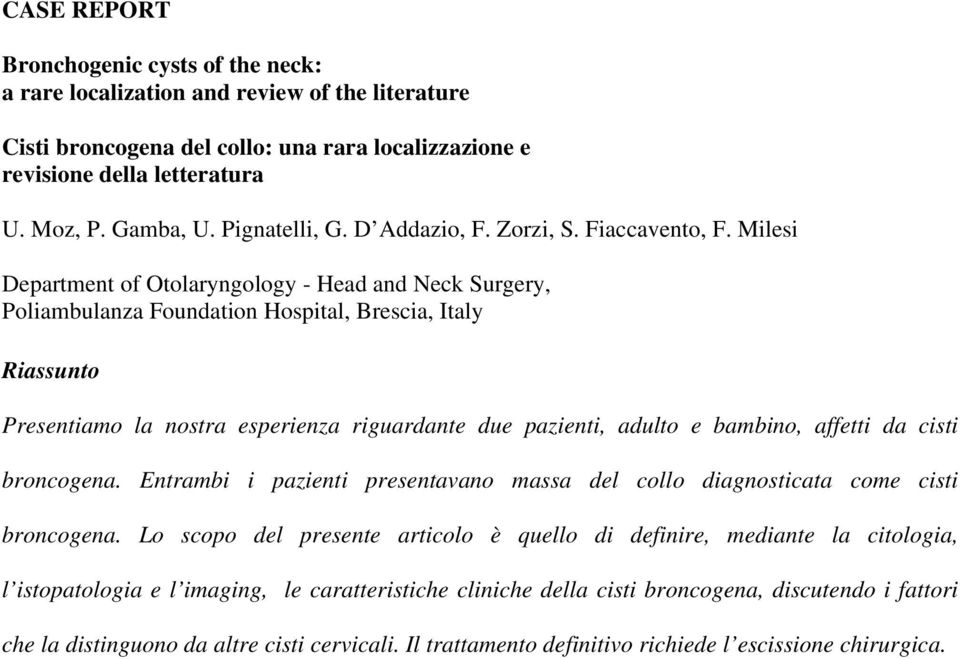 Milesi Department of Otolaryngology - Head and Neck Surgery, Poliambulanza Foundation Hospital, Brescia, Italy Presentiamo la nostra esperienza riguardante due pazienti, adulto e bambino, affetti da