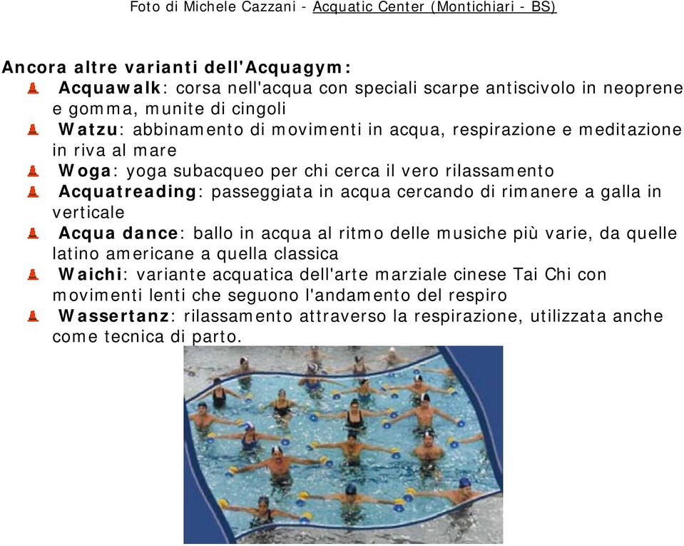 passeggiata in acqua cercando di rimanere a galla in verticale Acqua dance: ballo in acqua al ritmo delle musiche più varie, da quelle latino americane a quella classica Waichi: