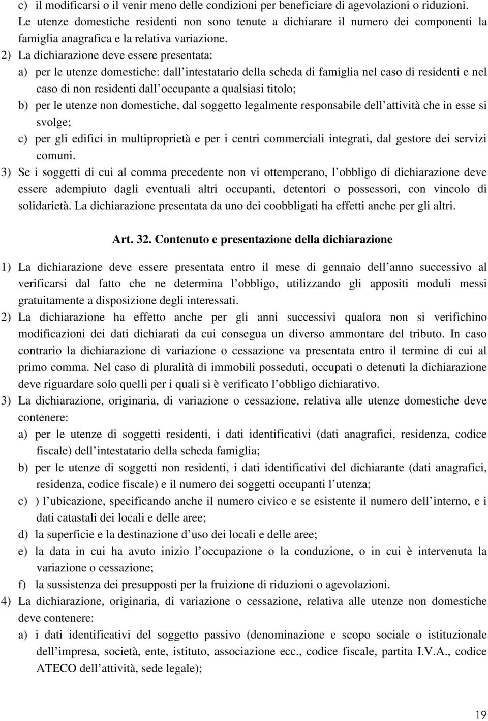 2) La dichiarazione deve essere presentata: a) per le utenze domestiche: dall intestatario della scheda di famiglia nel caso di residenti e nel caso di non residenti dall occupante a qualsiasi