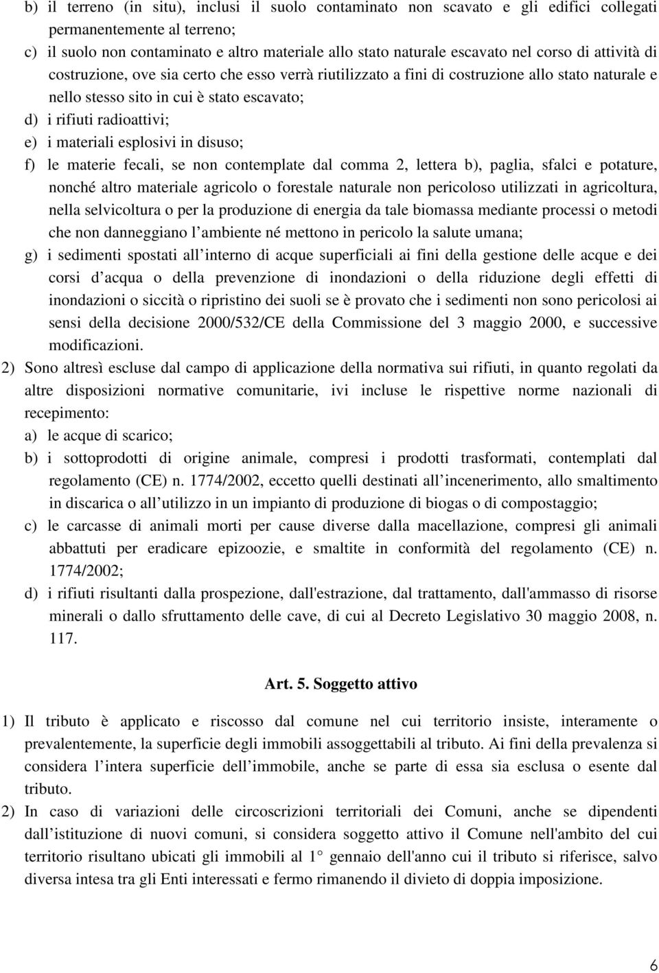 materiali esplosivi in disuso; f) le materie fecali, se non contemplate dal comma 2, lettera b), paglia, sfalci e potature, nonché altro materiale agricolo o forestale naturale non pericoloso