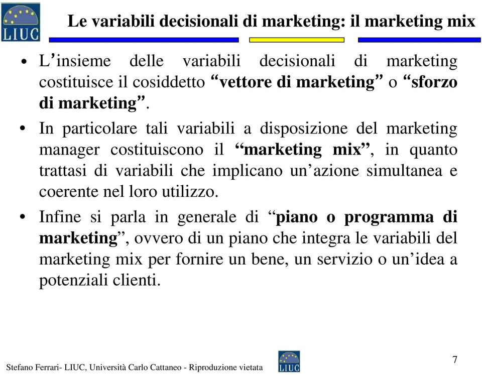 In particolare tali variabili a disposizione del marketing manager costituiscono il marketing mix, in quanto trattasi di variabili che implicano