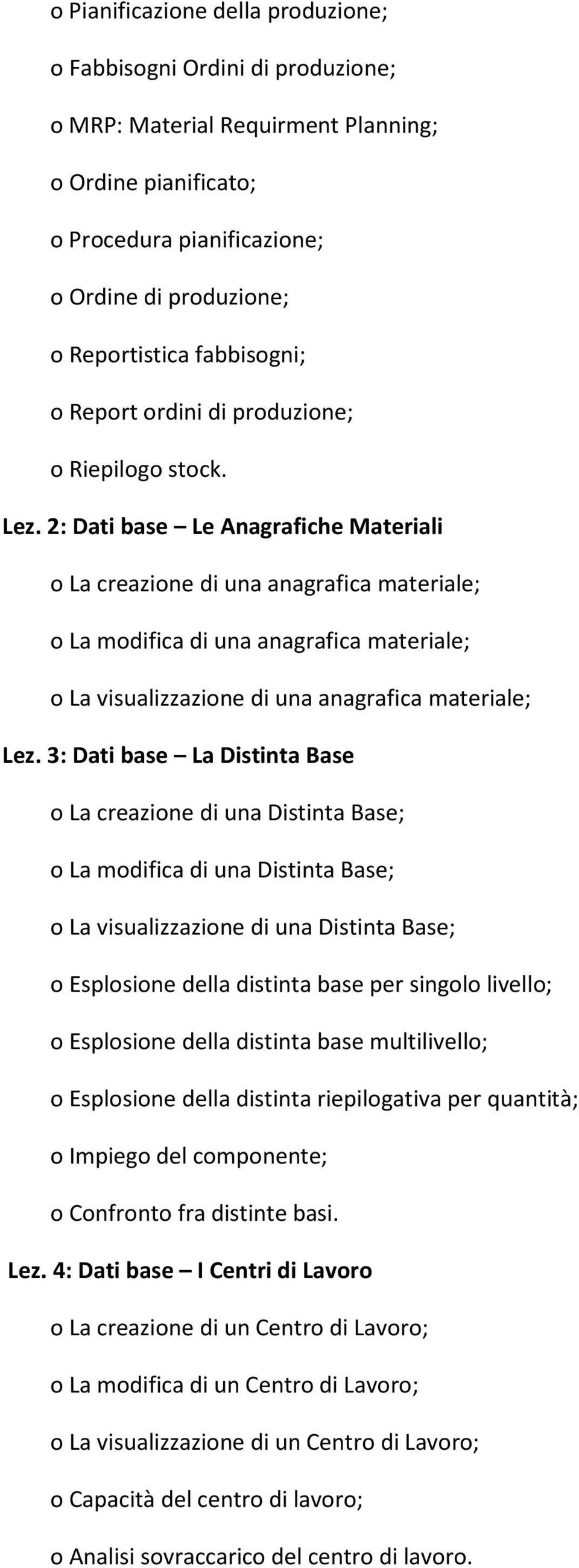 2: Dati base Le Anagrafiche Materiali o La creazione di una anagrafica materiale; o La modifica di una anagrafica materiale; o La visualizzazione di una anagrafica materiale; Lez.