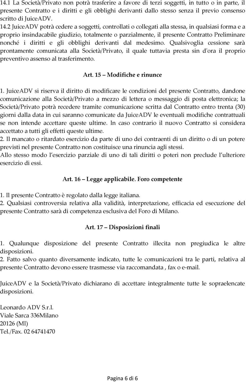 2 JuiceADV potrà cedere a soggetti, controllati o collegati alla stessa, in qualsiasi forma e a proprio insindacabile giudizio, totalmente o parzialmente, il presente Contratto Preliminare nonché i