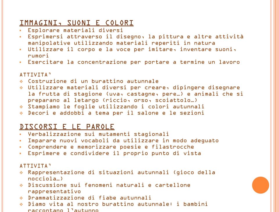 frutta di stagione (uva, castagne, pere ) e animali che si preparano al letargo (riccio, orso, scoiattolo ) Stampiamo le foglie utilizzando i colori autunnali Decori e addobbi a tema per il salone e