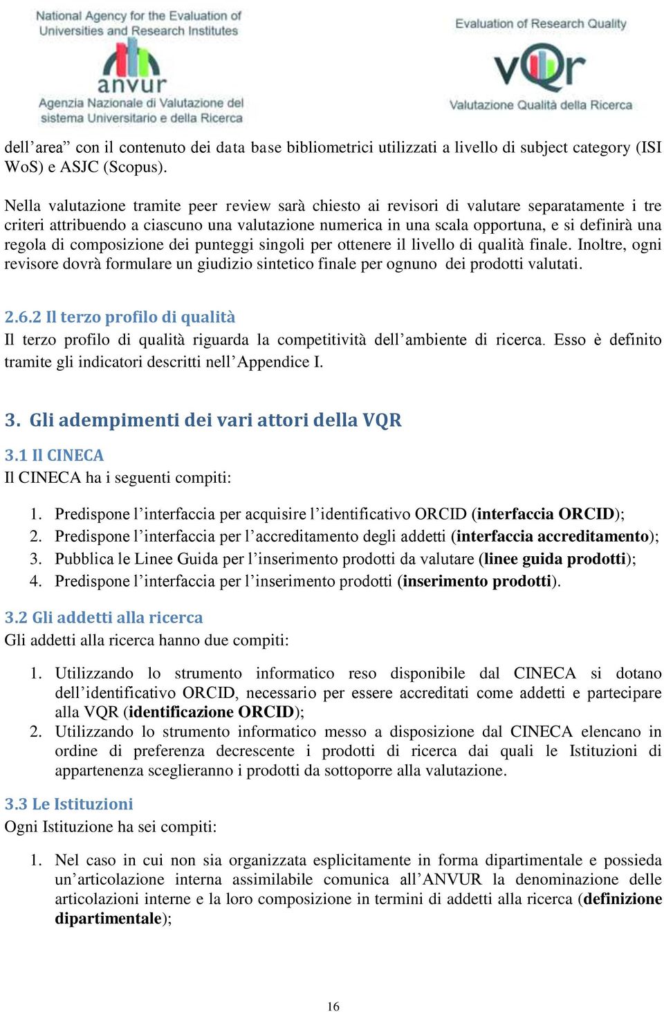 di composizione dei punteggi singoli per ottenere il livello di qualità finale. Inoltre, ogni revisore dovrà formulare un giudizio sintetico finale per ognuno dei prodotti valutati. 2.6.