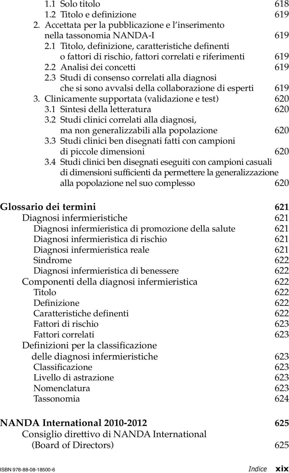 3 Studi di consenso correlati alla diagnosi che si sono avvalsi della collaborazione di esperti 619 3. Clinicamente supportata (validazione e test) 620 3.1 Sintesi della letteratura 620 3.