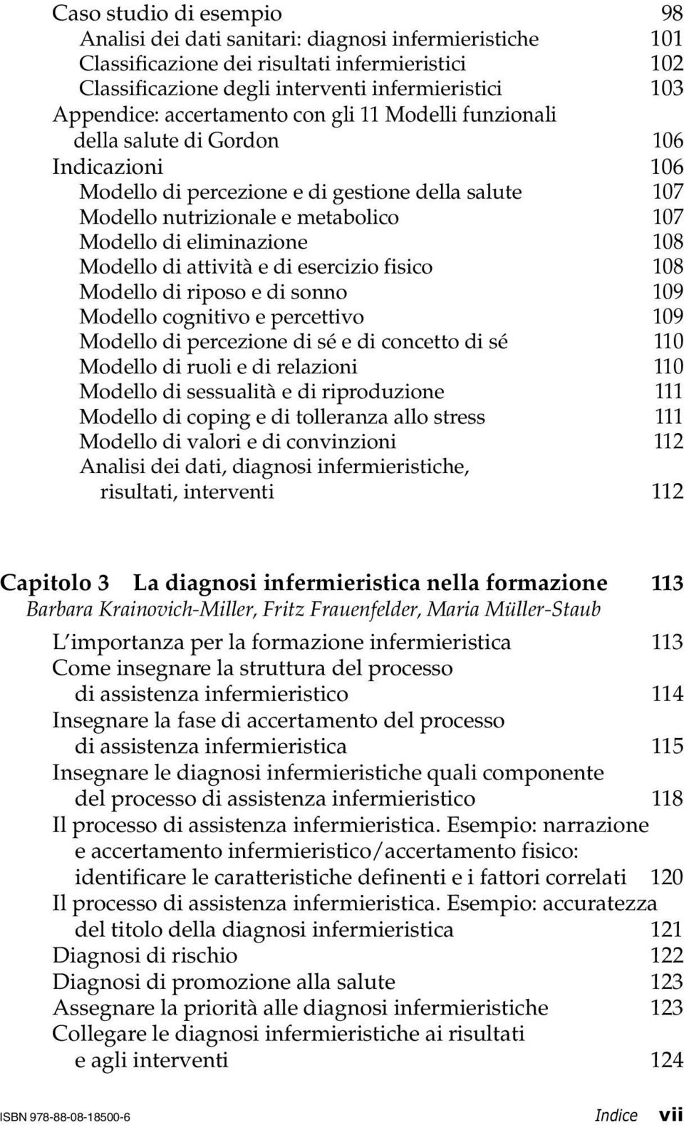 eliminazione 108 Modello di attività e di esercizio fisico 108 Modello di riposo e di sonno 109 Modello cognitivo e percettivo 109 Modello di percezione di sé e di concetto di sé 110 Modello di ruoli