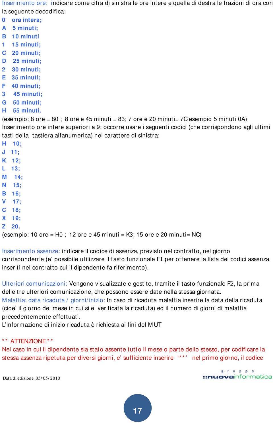 (esempio: 8 ore = 80 ; 8 ore e 45 minuti = 83; 7 ore e 20 minuti= 7C esempio 5 minuti 0A) Inserimento ore intere superiori a 9: occorre usare i seguenti codici (che corrispondono agli ultimi tasti