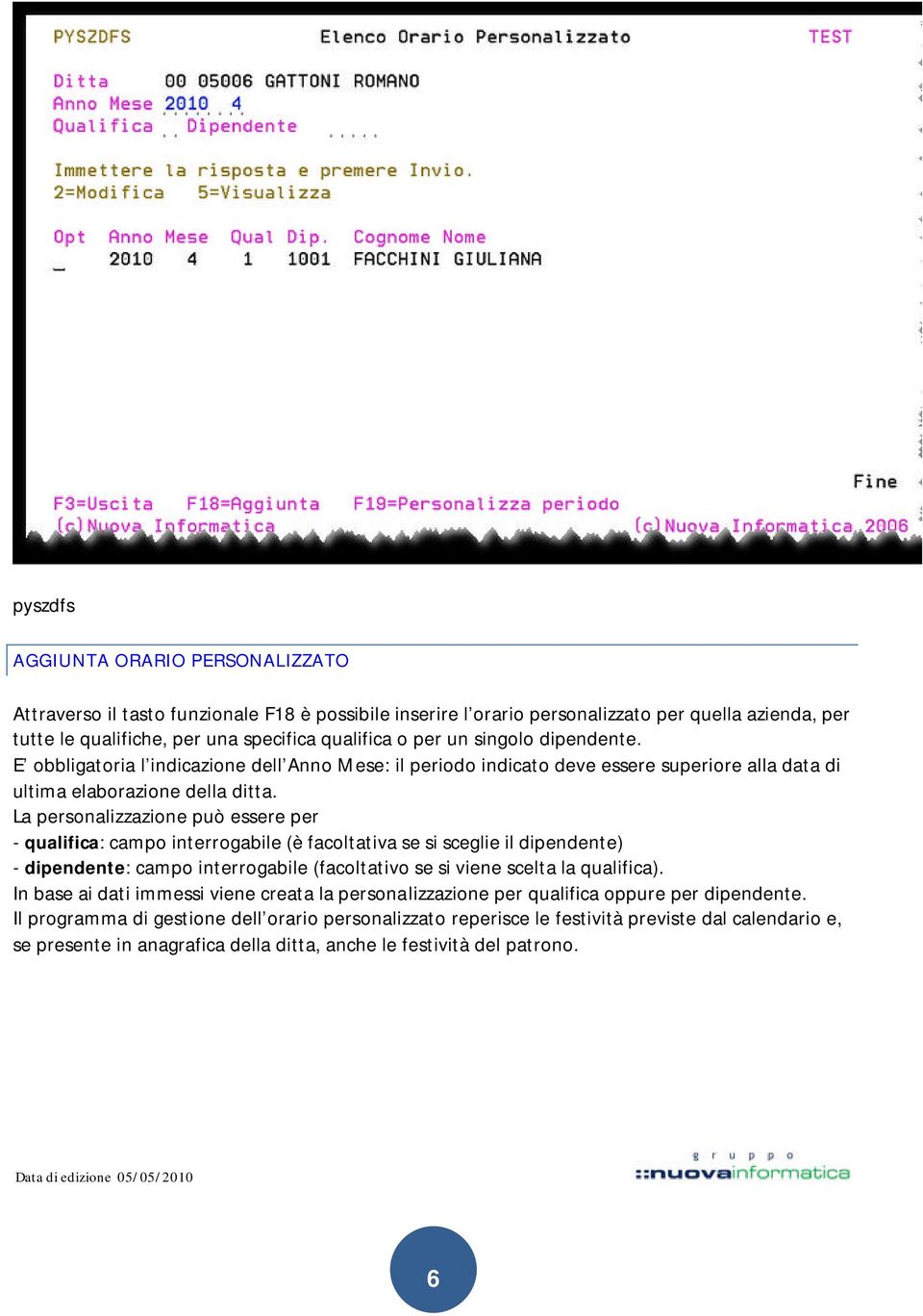 La personalizzazione può essere per - qualifica: campo interrogabile (è facoltativa se si sceglie il dipendente) - dipendente: campo interrogabile (facoltativo se si viene scelta la qualifica).