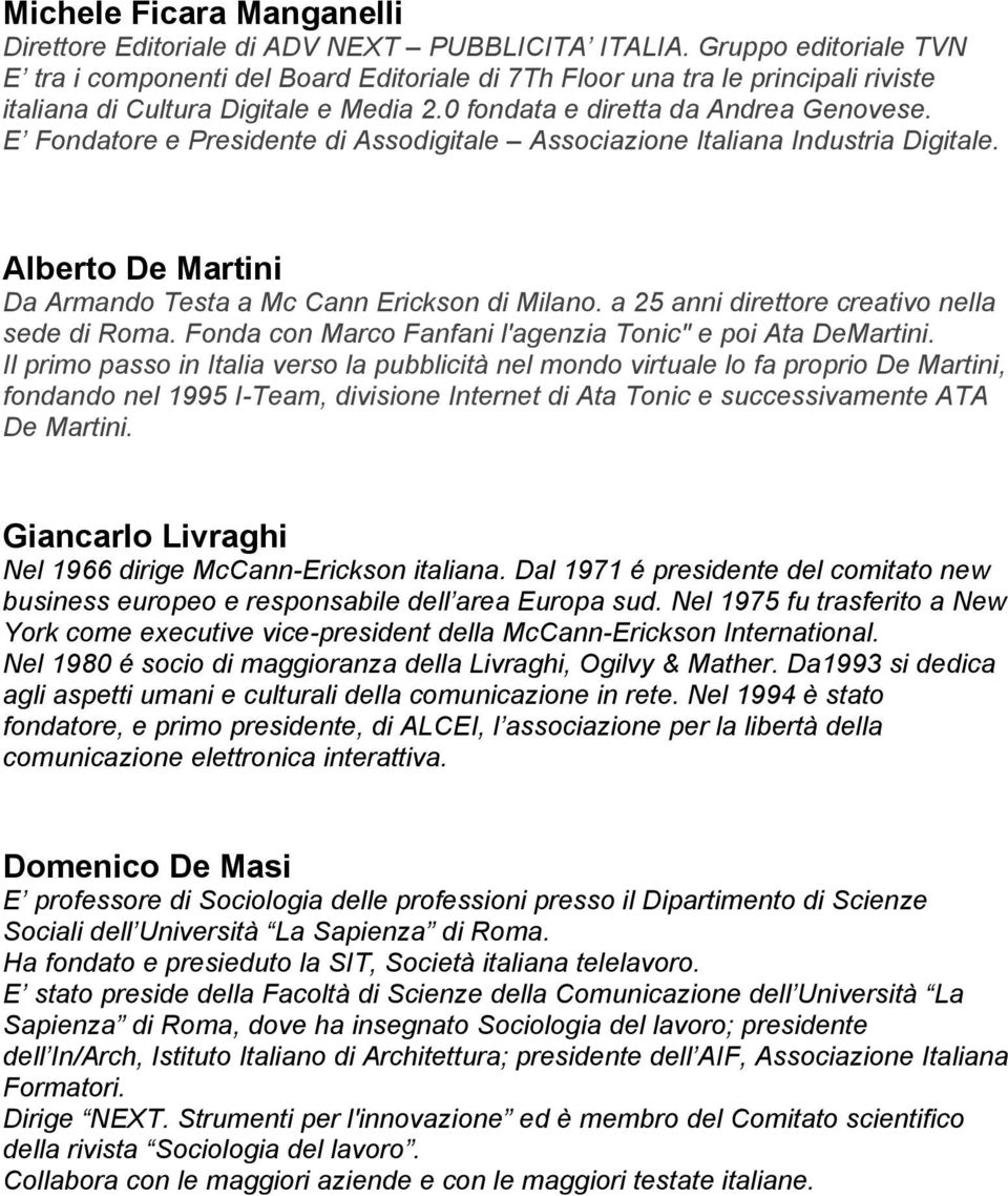 E Fondatore e Presidente di Assodigitale Associazione Italiana Industria Digitale. Alberto De Martini Da Armando Testa a Mc Cann Erickson di Milano. a 25 anni direttore creativo nella sede di Roma.