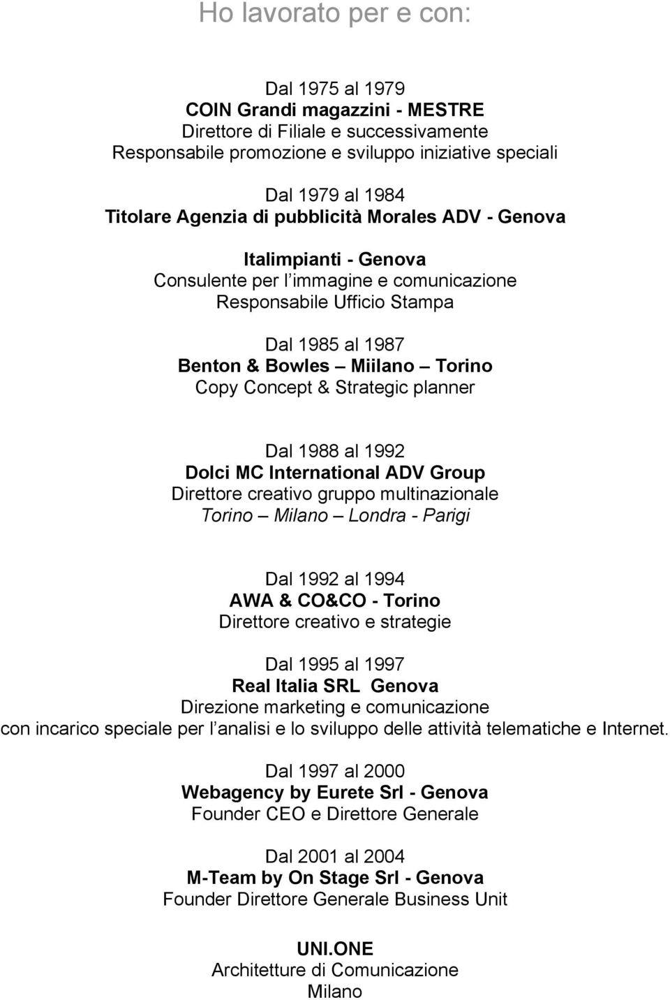 planner Dal 1988 al 1992 Dolci MC International ADV Group Direttore creativo gruppo multinazionale Torino Milano Londra - Parigi Dal 1992 al 1994 AWA & CO&CO - Torino Direttore creativo e strategie