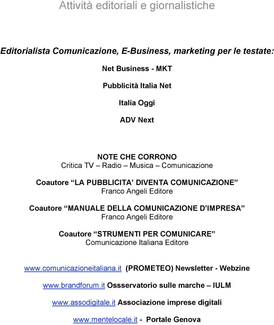DELLA COMUNICAZIONE D IMPRESA Franco Angeli Editore Coautore STRUMENTI PER COMUNICARE Comunicazione Italiana Editore www.comunicazioneitaliana.