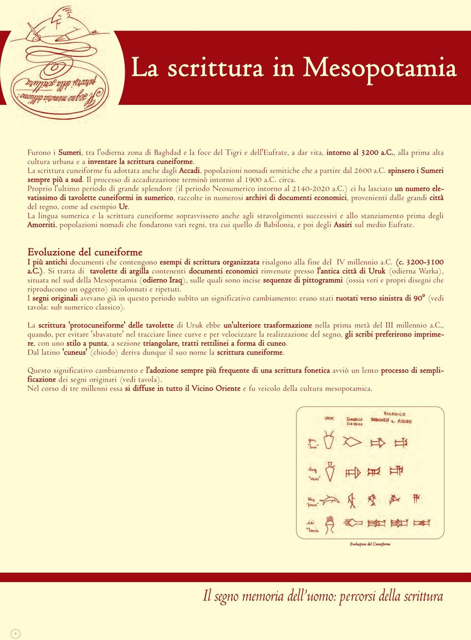 Il processo di accadizzazione terminò intorno al 1900 a.c. circa. Proprio l'ultimo periodo di grande splendore (il periodo Neosumerico intorno al 2140-2020 a.c.) ci ha lasciato un numero elevatissimo di tavolette cuneiformi in sumerico, raccolte in numerosi archivi di documenti economici, provenienti dalle grandi città del regno, come ad esempio Ur.