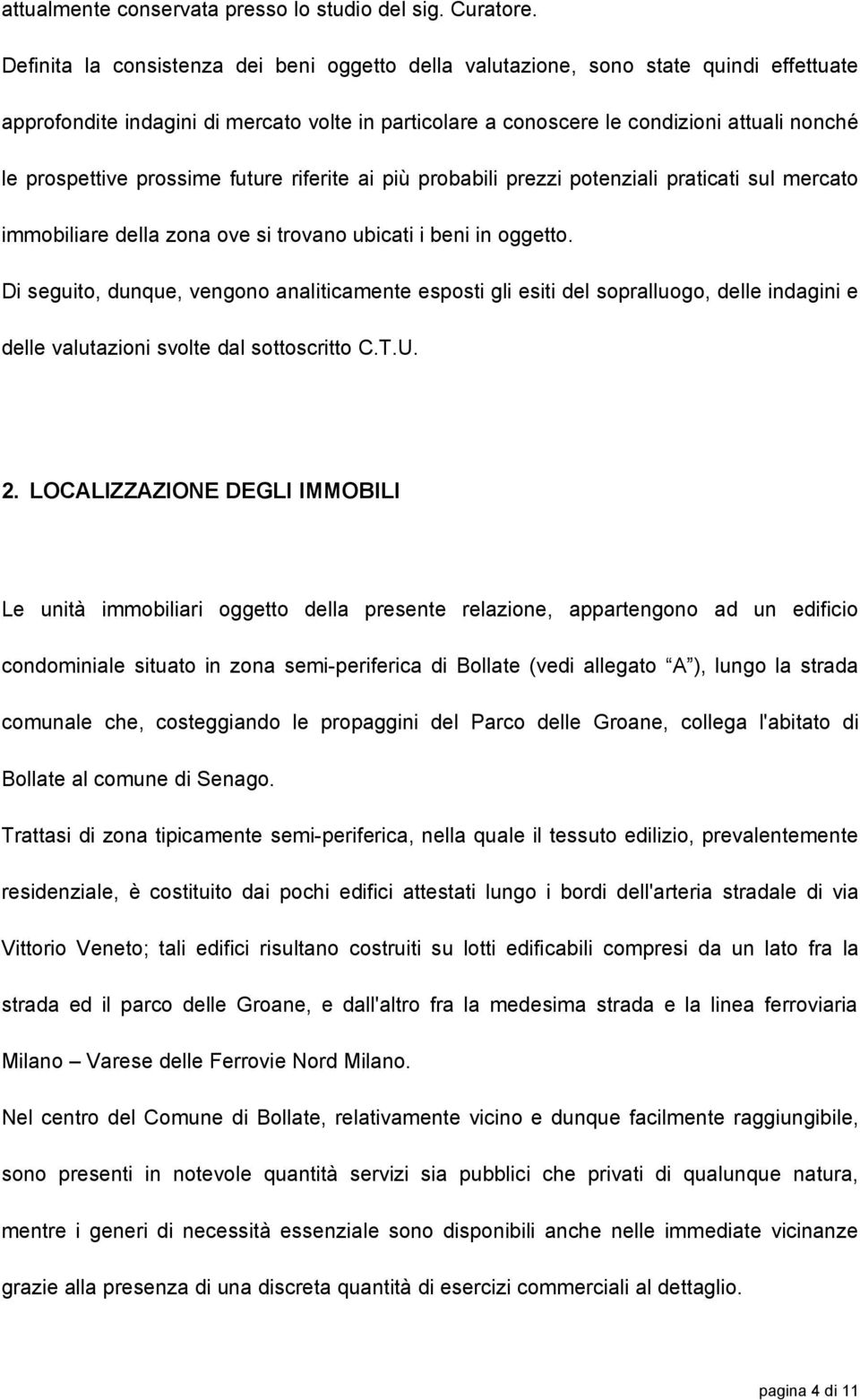 prossime future riferite ai più probabili prezzi potenziali praticati sul mercato immobiliare della zona ove si trovano ubicati i beni in oggetto.