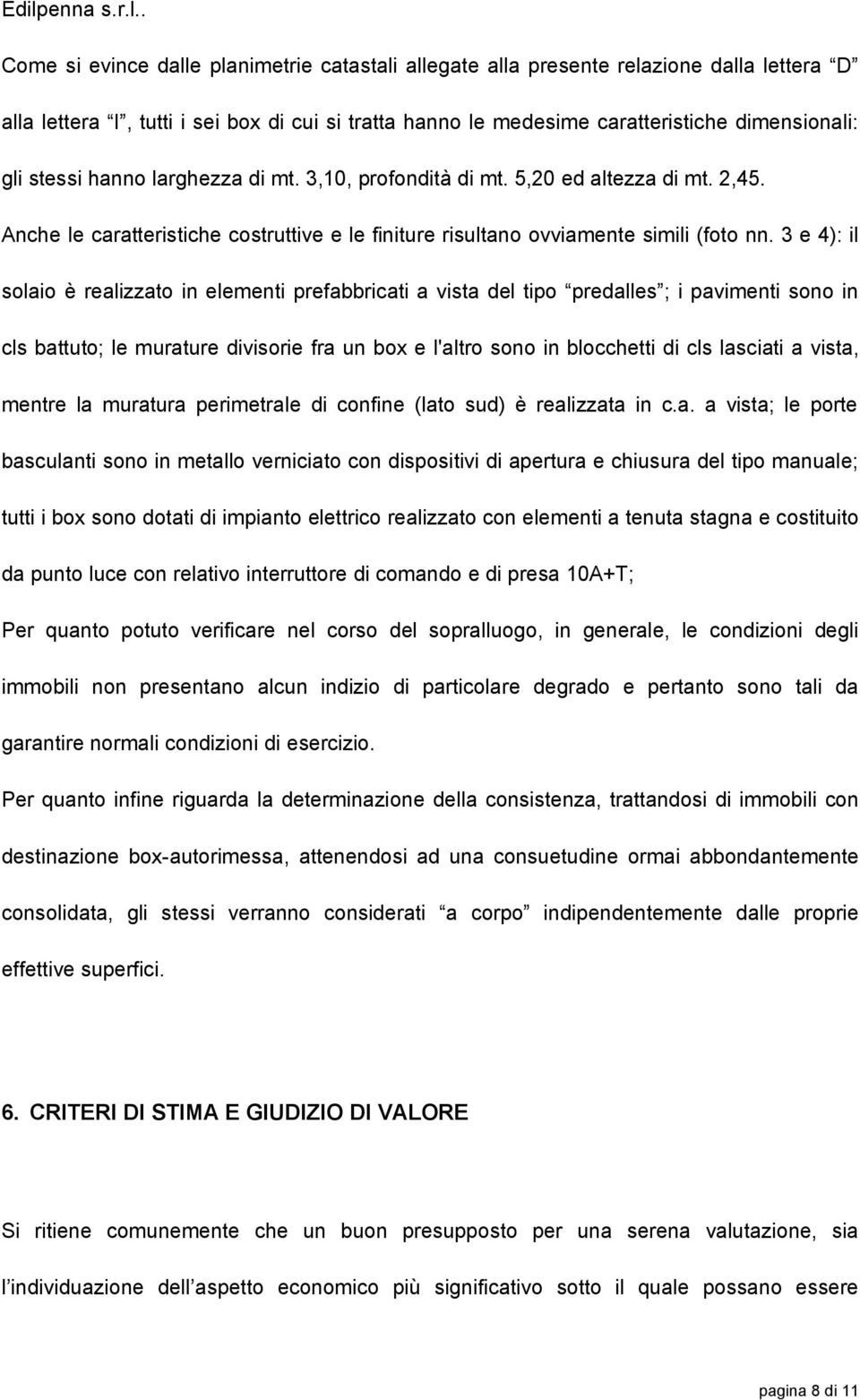 3 e 4): il solaio è realizzato in elementi prefabbricati a vista del tipo predalles ; i pavimenti sono in cls battuto; le murature divisorie fra un box e l'altro sono in blocchetti di cls lasciati a