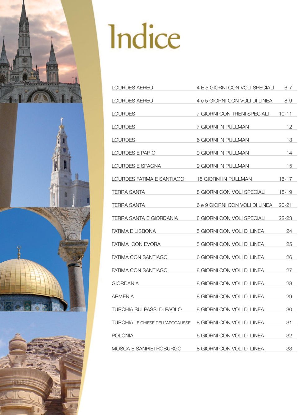 GIORNI CON VOLI DI LINEA 20-21 TERRA SANTA E GIORDANIA 8 GIORNI CON VOLI SPECIALI 22-23 FATIMA E LISBONA 5 GIORNI CON VOLI DI LINEA 24 FATIMA CON EVORA 5 GIORNI CON VOLI DI LINEA 25 FATIMA CON