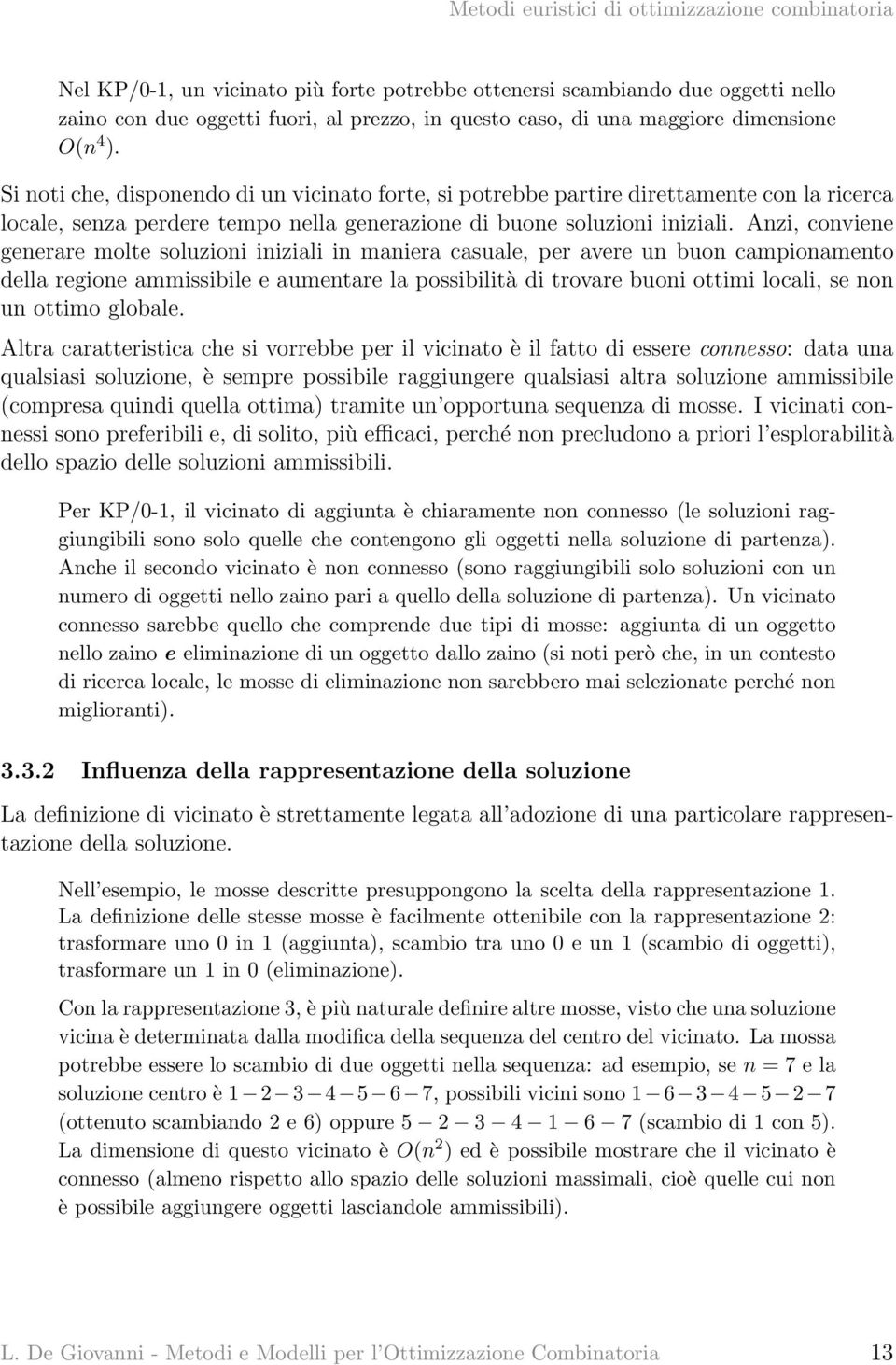 Anzi, conviene generare molte soluzioni iniziali in maniera casuale, per avere un buon campionamento della regione ammissibile e aumentare la possibilità di trovare buoni ottimi locali, se non un