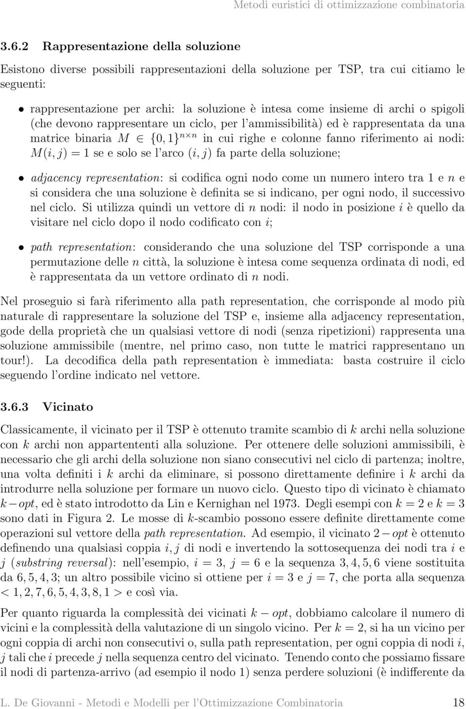 solo se l arco (i, j) fa parte della soluzione; adjacency representation: si codifica ogni nodo come un numero intero tra 1 e n e si considera che una soluzione è definita se si indicano, per ogni