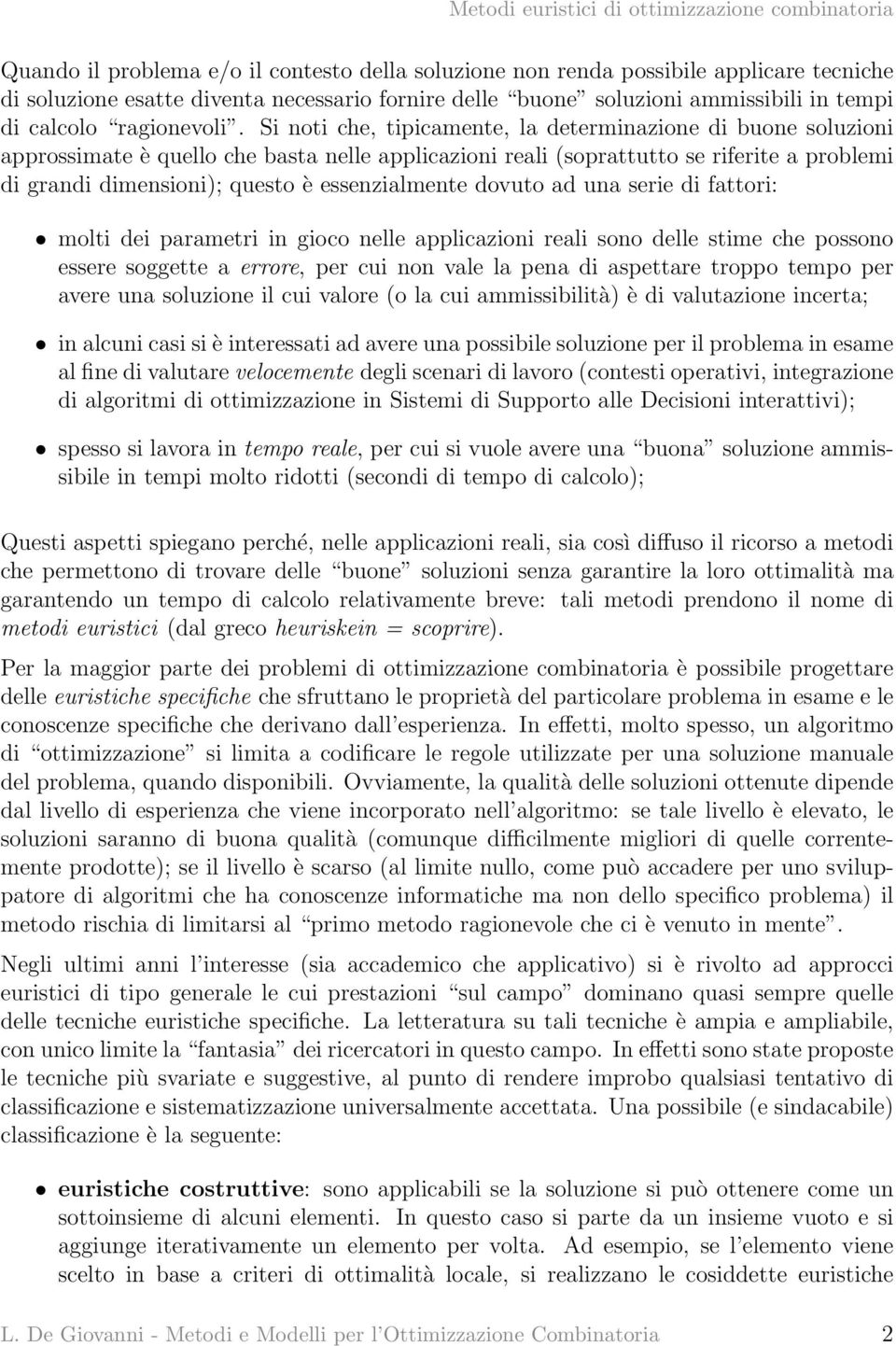 Si noti che, tipicamente, la determinazione di buone soluzioni approssimate è quello che basta nelle applicazioni reali (soprattutto se riferite a problemi di grandi dimensioni); questo è