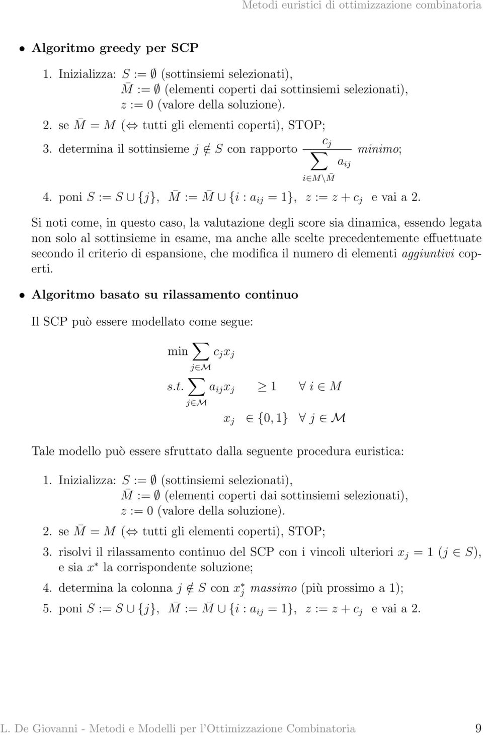 Si noti come, in questo caso, la valutazione degli score sia dinamica, essendo legata non solo al sottinsieme in esame, ma anche alle scelte precedentemente effuettuate secondo il criterio di