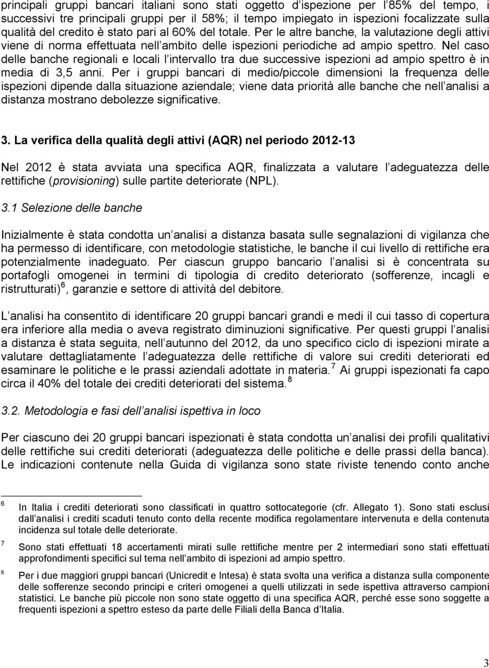 Nel caso delle banche regionali e locali l intervallo tra due successive ispezioni ad ampio spettro è in media di 3,5 anni.