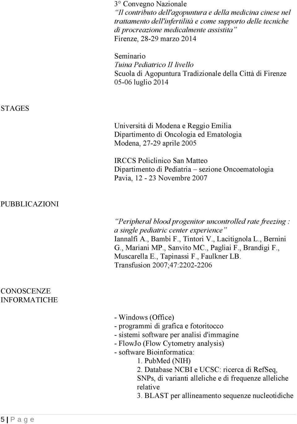 Ematologia Modena, 27-29 aprile 2005 IRCCS Policlinico San Matteo Dipartimento di Pediatria sezione Oncoematologia Pavia, 12-23 Novembre 2007 PUBBLICAZIONI Peripheral blood progenitor uncontrolled