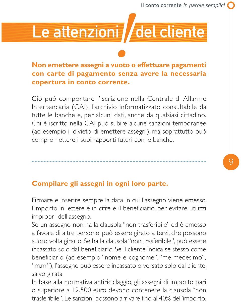 Chi è iscritto nella CAI può subire alcune sanzioni temporanee (ad esempio il divieto di emettere assegni), ma soprattutto può compromettere i suoi rapporti futuri con le banche.