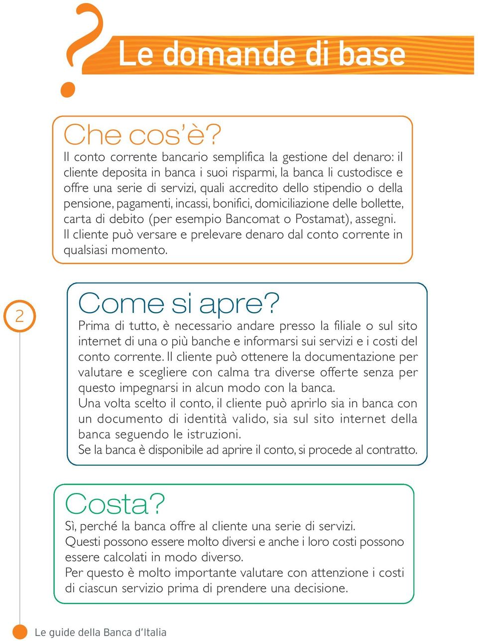 della pensione, pagamenti, incassi, bonifici, domiciliazione delle bollette, carta di debito (per esempio Bancomat o Postamat), assegni.