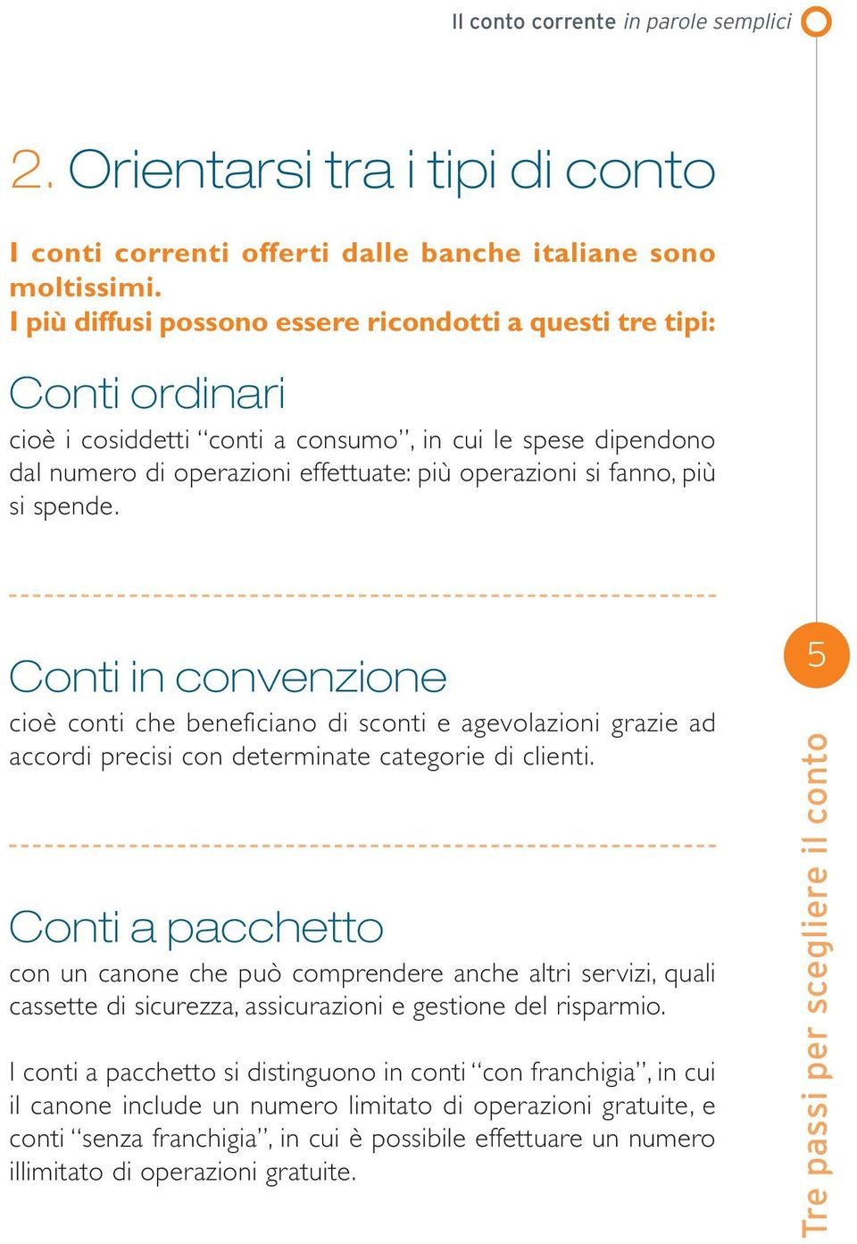 più si spende. Conti in convenzione cioè conti che beneficiano di sconti e agevolazioni grazie ad accordi precisi con determinate categorie di clienti.