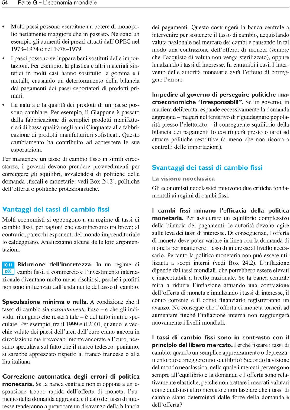 Per esempio, la plastica e altri materiali sintetici in molti casi hanno sostituito la gomma e i metalli, causando un deterioramento della bilancia dei pagamenti dei paesi esportatori di prodotti