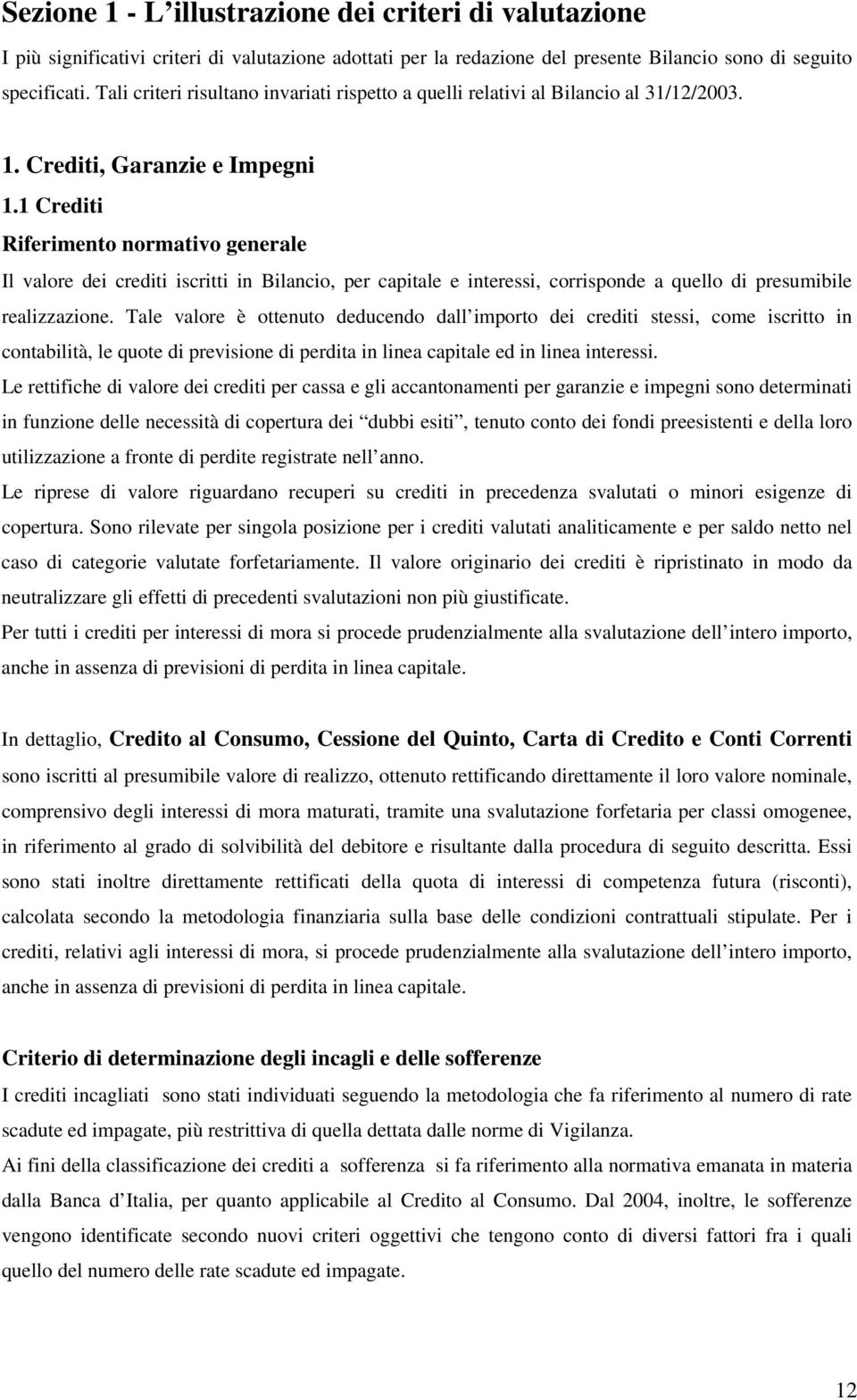 1 Crediti Riferimento normativo generale Il valore dei crediti iscritti in Bilancio, per capitale e interessi, corrisponde a quello di presumibile realizzazione.